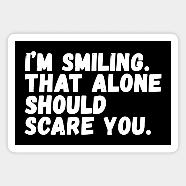 I'm smiling That alone should scare you Magnet by Horisondesignz